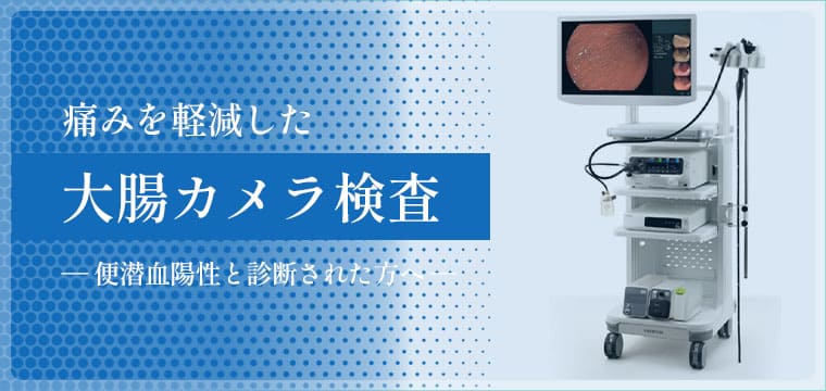 痛みを軽減した大腸カメラ検査 便潜血陽性と診断された方へ